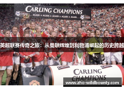 英超联赛传奇之旅：从曼联辉煌到利物浦崛起的历史跨越