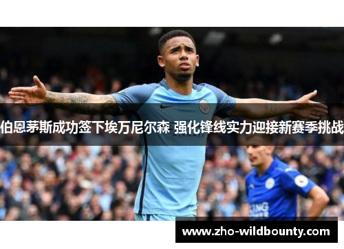 伯恩茅斯成功签下埃万尼尔森 强化锋线实力迎接新赛季挑战