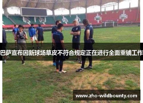 巴萨宣布因新球场草皮不符合规定正在进行全面重铺工作