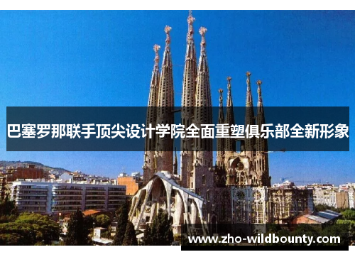 巴塞罗那联手顶尖设计学院全面重塑俱乐部全新形象